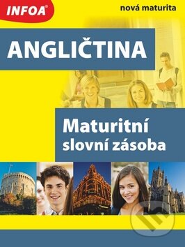 Kniha: Angličtina - Maturitní slovní zásoba (INFOA). INFOA, 2009 Kniha: Angličtina - Maturitní slovní zásoba (INFOA). INFOA, 2009