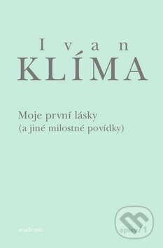 Kniha: Moje první lásky (Ivan Klíma). Academia, 2010 Kniha: Moje první lásky (Ivan Klíma). Academia, 2010