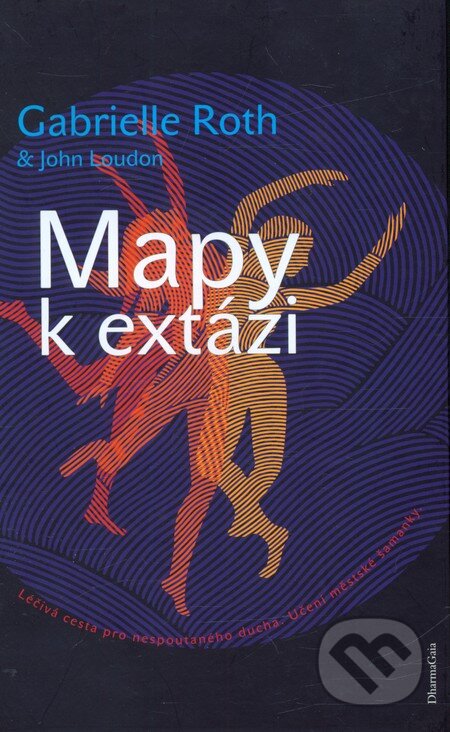 Kniha: Mapy k extázi - Léčivá cesta pro nespoutaného ducha (Gabrielle Roth). DharmaGaia, 2010 Kniha: Mapy k extázi - Léčivá cesta pro nespoutaného ducha (Gabrielle Roth). DharmaGaia, 2010