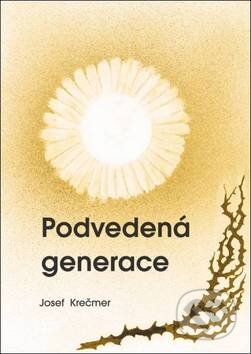 Kniha: Podvedená generace (Josef Krečmer). Oftis, 2010 Kniha: Podvedená generace (Josef Krečmer). Oftis, 2010