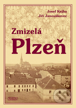 Kniha: Zmizelá Plzeň (Jiří Janouškovec a Josef Kejha). Nava, 2010 Kniha: Zmizelá Plzeň (Jiří Janouškovec a Josef Kejha). Nava, 2010