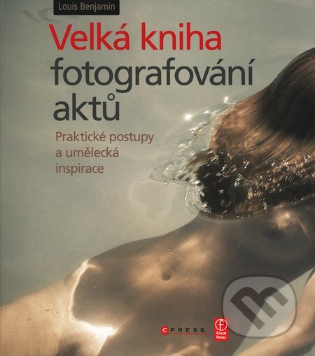Velká kniha fotografování aktů - Luis Benjamin, Computer Press, 2010