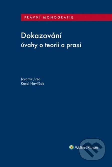 Kniha: Dokazování - úvahy o teorii a praxi (Jaromír Jirsa). Wolters Kluwer ČR, 2021 Kniha: Dokazování - úvahy o teorii a praxi (Jaromír Jirsa). Wolters Kluwer ČR, 2021