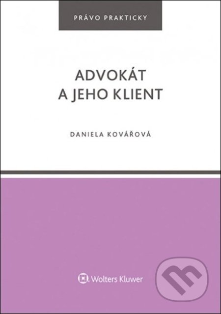 Kniha: Advokát a jeho klient (Daniela Kovářová). Wolters Kluwer ČR, 2021 Kniha: Advokát a jeho klient (Daniela Kovářová). Wolters Kluwer ČR, 2021