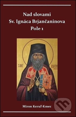 Kniha: Nad slovami sv. Ignáca Brjančaninova: Pole 1 (Miron Keruľ-Kmec). Filokalia, 2020 Kniha: Nad slovami sv. Ignáca Brjančaninova: Pole 1 (Miron Keruľ-Kmec). Filokalia, 2020