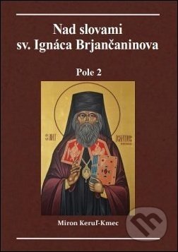 Kniha: Nad slovami sv. Ignáca Brjančaninova: Pole 2 (Miron Keruľ-Kmec). Filokalia, 2021 Kniha: Nad slovami sv. Ignáca Brjančaninova: Pole 2 (Miron Keruľ-Kmec). Filokalia, 2021