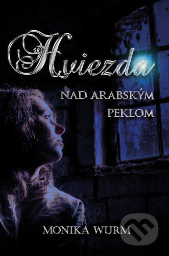 Kniha: Hviezda nad arabským peklom (Monika Wurm), 2021 Kniha: Hviezda nad arabským peklom (Monika Wurm), 2021