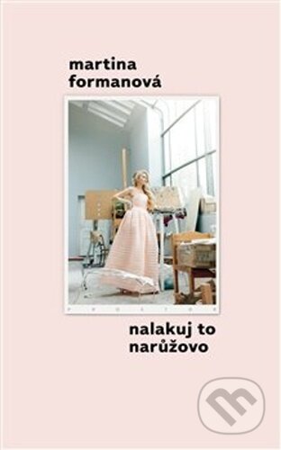 Kniha: Nalakuj to narůžovo (Martina Formanová). Prostor, 2021 Kniha: Nalakuj to narůžovo (Martina Formanová). Prostor, 2021