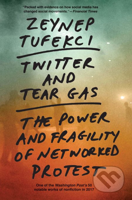 Kniha: Twitter and Tear Gas (Zeynep Tufekci). Yale University Press, 2021 Kniha: Twitter and Tear Gas (Zeynep Tufekci). Yale University Press, 2021