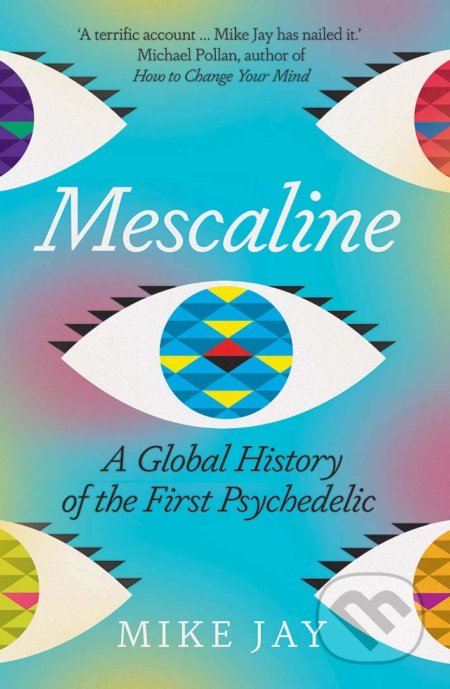Kniha: Mescaline (Mike Jay). Yale University Press, 2021 Kniha: Mescaline (Mike Jay). Yale University Press, 2021