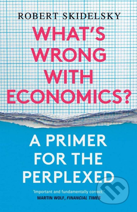 Kniha: What's Wrong with Economics? (Robert Skidelsky). Yale University Press, 2021 Kniha: What's Wrong with Economics? (Robert Skidelsky). Yale University Press, 2021