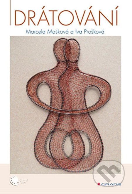 Kniha: Drátování (Iva Prošková a Marcela Mašková). Grada, 2021 Kniha: Drátování (Iva Prošková a Marcela Mašková). Grada, 2021