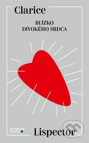 Kniha: Blízko divokého srdca (Clarice Lispector). Portugalský inštitút, 2021 Kniha: Blízko divokého srdca (Clarice Lispector). Portugalský inštitút, 2021
