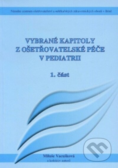 Kniha: Vybrané kapitoly z ošetřovatelské péče v pediatrii 1. část (Miluše Vacušková). Národní centrum ošetrovatelství (NCO NZO), 2009 Kniha: Vybrané kapitoly z ošetřovatelské péče v pediatrii 1. část (Miluše Vacušková). Národní centrum ošetrovatelství (NCO NZO), 2009