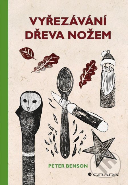 Kniha: Vyřezávání dřeva nožem (Peter Benson). Grada, 2021 Kniha: Vyřezávání dřeva nožem (Peter Benson). Grada, 2021
