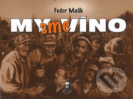 Kniha: My sme víno (Fedor Malík). Fedor Malík a syn, 2020 Kniha: My sme víno (Fedor Malík). Fedor Malík a syn, 2020