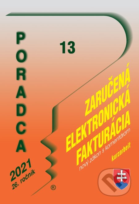 Kniha: Poradca 13/2021 - Zaručená elektronická fakturácia (nový zákon s komentárom) (Poradca s.r.o.). Poradca s.r.o., 2021 Kniha: Poradca 13/2021 - Zaručená elektronická fakturácia (nový zákon s komentárom) (Poradca s.r.o.). Poradca s.r.o., 2021