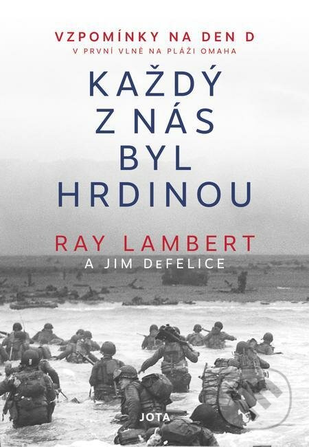 E-kniha: Každý z nás byl hrdinou (Jim DeFelice a Ray Lambert). Jota, 2021 E-kniha: Každý z nás byl hrdinou (Jim DeFelice a Ray Lambert). Jota, 2021