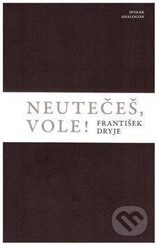 Kniha: Neutečeš, vole! (František Dryje). Sdružení Analogonu, 2021 Kniha: Neutečeš, vole! (František Dryje). Sdružení Analogonu, 2021