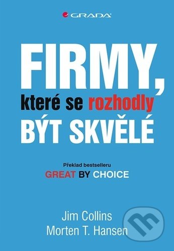 Kniha: Firmy, které se rozhodly být skvělé (Jim Collins a Morten T. Hansen). Grada, 2021 Kniha: Firmy, které se rozhodly být skvělé (Jim Collins a Morten T. Hansen). Grada, 2021