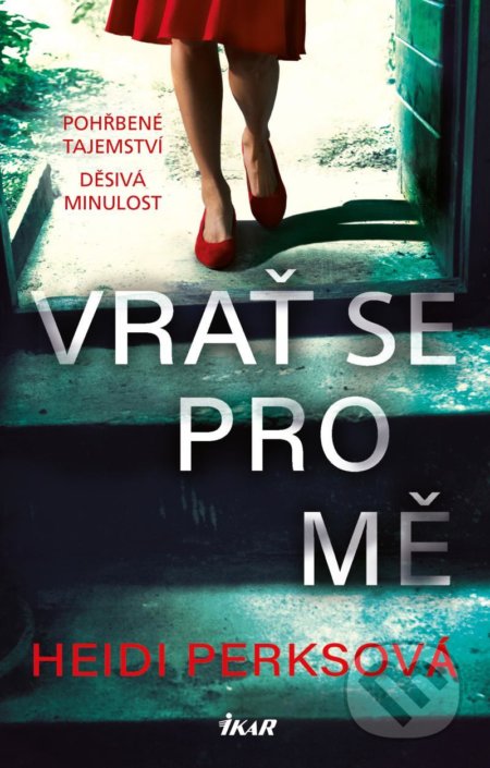 Kniha: Vrať se pro mě (Heidi Perks). Ikar CZ, 2021 Kniha: Vrať se pro mě (Heidi Perks). Ikar CZ, 2021