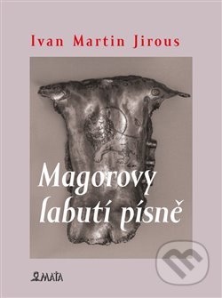 Kniha: Magorovy labutí písně (Ivan Martin Jirous). Maťa, 2022 Kniha: Magorovy labutí písně (Ivan Martin Jirous). Maťa, 2022