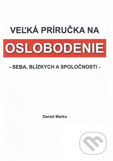 Kniha: Veľká príručka na oslobodenie seba, blízkych a spoločnosti (Daniel Marko). FIDAT, s. r. o., 2010 Kniha: Veľká príručka na oslobodenie seba, blízkych a spoločnosti (Daniel Marko). FIDAT, s. r. o., 2010