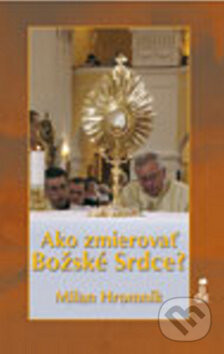 Kniha: Ako zmierovať Božské Srdce? (Milan Hromník). Dobrá kniha, 2010 Kniha: Ako zmierovať Božské Srdce? (Milan Hromník). Dobrá kniha, 2010