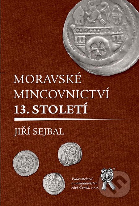 Kniha: Moravské mincovnictví 13. století (Jiří Sejbal). Aleš Čeněk, 2010 Kniha: Moravské mincovnictví 13. století (Jiří Sejbal). Aleš Čeněk, 2010
