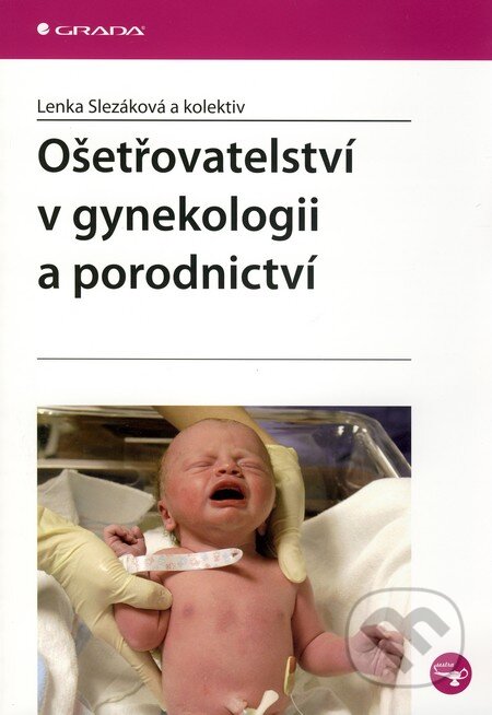 Kniha: Ošetřovatelství v gynekologii a porodnictví (Lenka Slezáková a kolektiv). Grada, 2010 Kniha: Ošetřovatelství v gynekologii a porodnictví (Lenka Slezáková a kolektiv). Grada, 2010