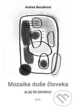 Kniha: Mozaika duše človeka (Andrea Berzáková). Daxe, 2010 Kniha: Mozaika duše človeka (Andrea Berzáková). Daxe, 2010