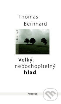 Kniha: Velký, nepochopitelný hlad (Thomas Bernhard). Prostor Kniha: Velký, nepochopitelný hlad (Thomas Bernhard). Prostor