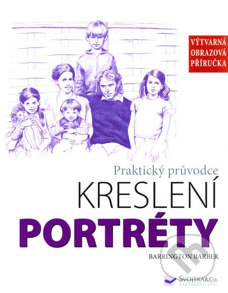 Kniha: Portréty - Praktický průvodce kreslení (Barber Barrington). Svojtka&Co., 2010 Kniha: Portréty - Praktický průvodce kreslení (Barber Barrington). Svojtka&Co., 2010