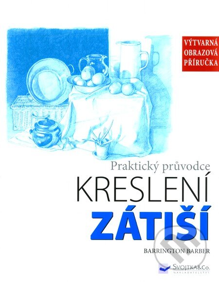 Kniha: Zátiší - Praktický průvodce kreslení (Barber Barrington). Svojtka&Co., 2010 Kniha: Zátiší - Praktický průvodce kreslení (Barber Barrington). Svojtka&Co., 2010