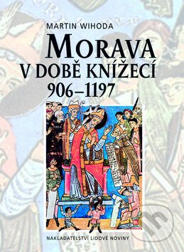 Kniha: Morava v době knížecí (Martin Wihoda). Nakladatelství Lidové noviny, 2010 Kniha: Morava v době knížecí (Martin Wihoda). Nakladatelství Lidové noviny, 2010