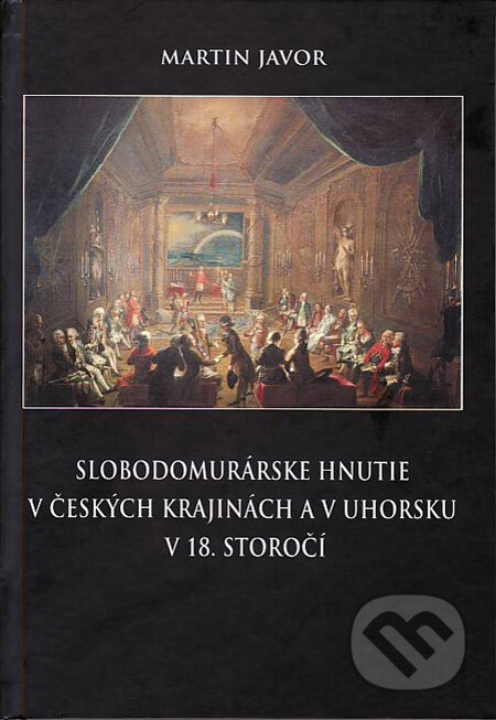 Kniha: Slobodomurárske hnutie v českých krajinách a v Uhorsku v 18. storočí (Martin Javor). Prešovská univerzita, 2009 Kniha: Slobodomurárske hnutie v českých krajinách a v Uhorsku v 18. storočí (Martin Javor). Prešovská univerzita, 2009