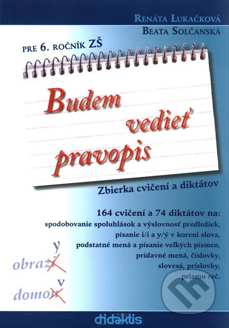 Kniha: Budem vedieť pravopis pre 6. ročník ZŠ (Beata Solčanská a Renáta Lukačková). Didaktis, 2010 Kniha: Budem vedieť pravopis pre 6. ročník ZŠ (Beata Solčanská a Renáta Lukačková). Didaktis, 2010