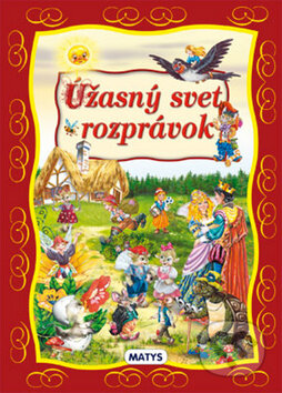 Kniha: Úžasný svet rozprávok (Matys). Matys, 2010 Kniha: Úžasný svet rozprávok (Matys). Matys, 2010