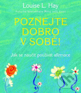 Kniha: Poznejte dobro v sobě! (Louise L. Hay). Pragma, 2010 Kniha: Poznejte dobro v sobě! (Louise L. Hay). Pragma, 2010