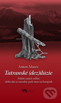 Kniha: Tatranské (dez)ilúzie - Príbeh našich veľhôr (Anton Marec). Matica slovenská, 2010 Kniha: Tatranské (dez)ilúzie - Príbeh našich veľhôr (Anton Marec). Matica slovenská, 2010