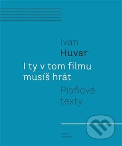 Kniha: I ty v tom filmu musíš hrát (Ivan Huvar). Novela Bohemica, 2021 Kniha: I ty v tom filmu musíš hrát (Ivan Huvar). Novela Bohemica, 2021