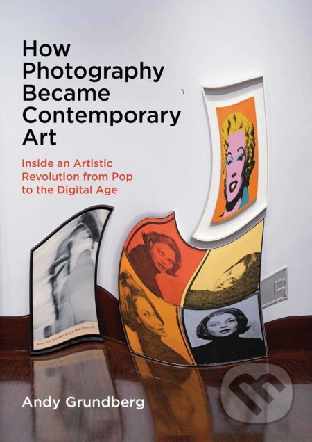 Kniha: How Photography Became Contemporary Art (Andy Grundberg). Yale University Press, 2021 Kniha: How Photography Became Contemporary Art (Andy Grundberg). Yale University Press, 2021
