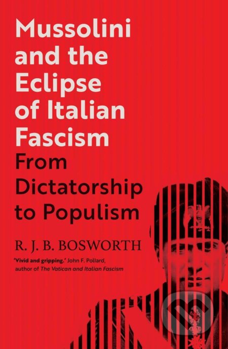 Kniha: Mussolini and the Eclipse of Italian Fascism (R.J.B. Bosworth). Yale University Press, 2021 Kniha: Mussolini and the Eclipse of Italian Fascism (R.J.B. Bosworth). Yale University Press, 2021