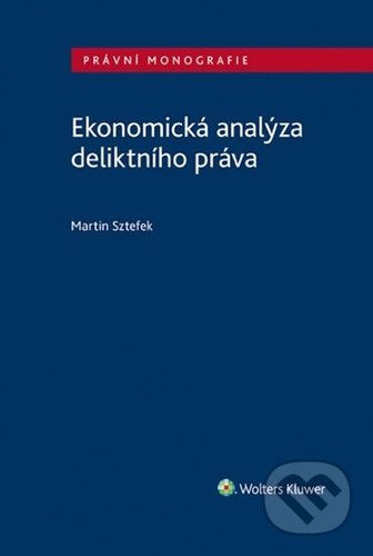 Kniha: Ekonomická analýza deliktního práva (Martin Sztefek). Wolters Kluwer ČR, 2021 Kniha: Ekonomická analýza deliktního práva (Martin Sztefek). Wolters Kluwer ČR, 2021