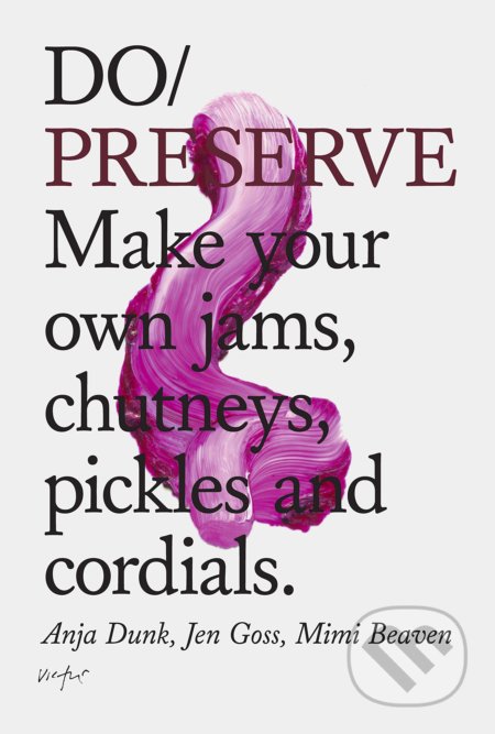 Kniha: Do Preserve (Anja Dunk, Jen Goss a Mimi Beaven). The Do Book, 2016 Kniha: Do Preserve (Anja Dunk, Jen Goss a Mimi Beaven). The Do Book, 2016