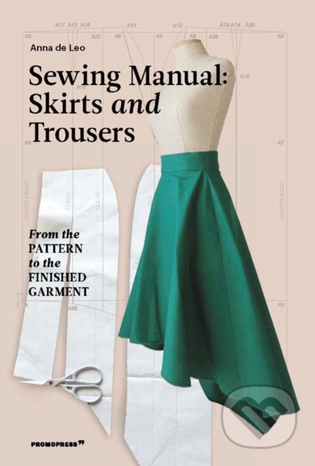 Kniha: The Sewing Manual: Skirts and Trousers (Anna de Leo). Promopress, 2021 Kniha: The Sewing Manual: Skirts and Trousers (Anna de Leo). Promopress, 2021