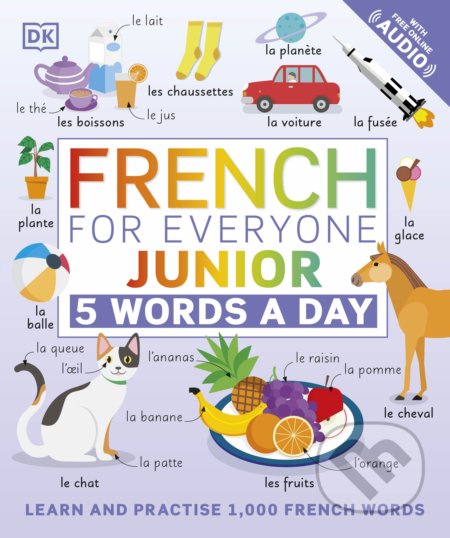 Kniha: French for Everyone Junior: 5 Words a Day (Dorling Kindersley). Dorling Kindersley, 2021 Kniha: French for Everyone Junior: 5 Words a Day (Dorling Kindersley). Dorling Kindersley, 2021