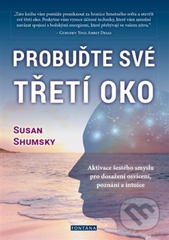 Kniha: Probuďte své třetí oko (Susan Shumsky). Fontána, 2021 Kniha: Probuďte své třetí oko (Susan Shumsky). Fontána, 2021