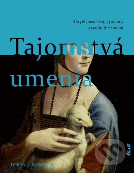 Kniha: Tajomstvá umenia (Debra N. Mancoff). Ikar, 2021 Kniha: Tajomstvá umenia (Debra N. Mancoff). Ikar, 2021