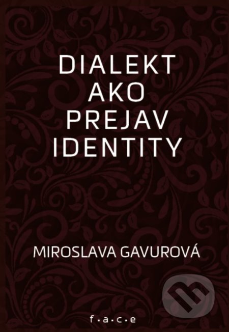 Kniha: Dialekt ako prejav identity (Miroslava Gavurová). OZ FACE, 2021 Kniha: Dialekt ako prejav identity (Miroslava Gavurová). OZ FACE, 2021